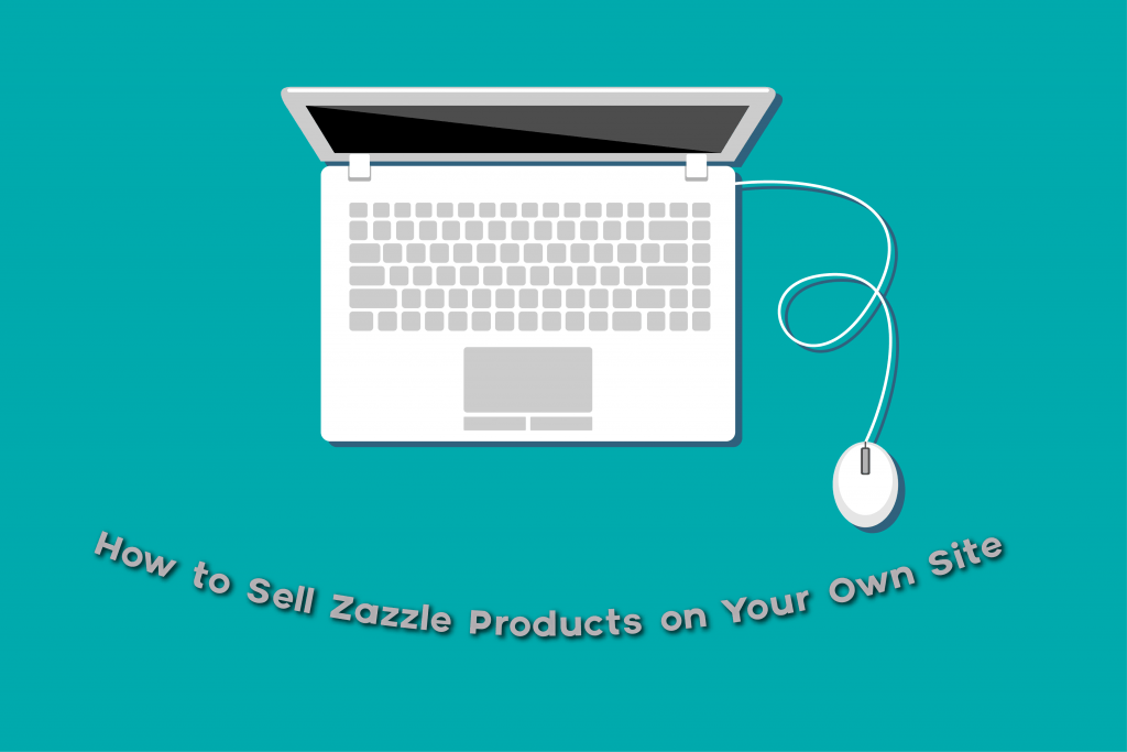 How to Sell Zazzle Products on Your Own Site